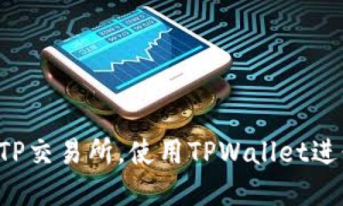  如何顺利进入TP交易所，使用TPWallet进行数字货币交易